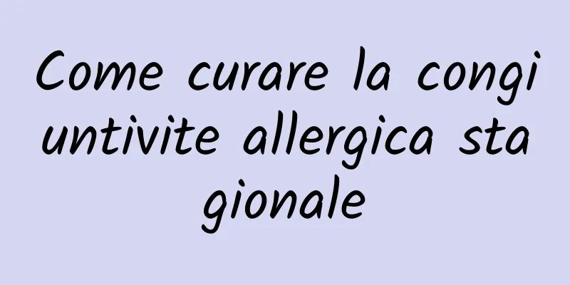 Come curare la congiuntivite allergica stagionale