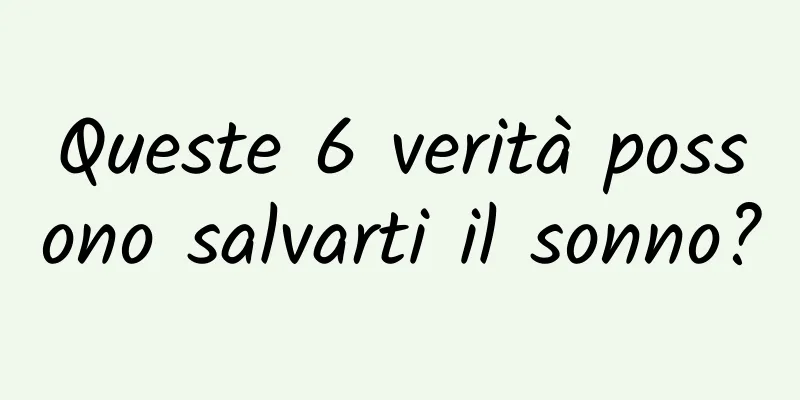 Queste 6 verità possono salvarti il ​​sonno?