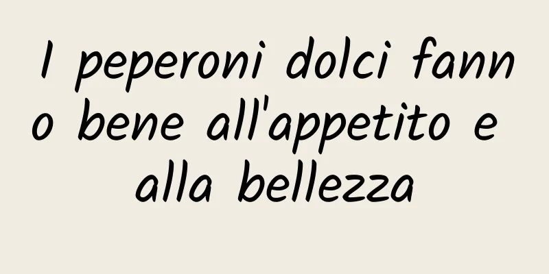 I peperoni dolci fanno bene all'appetito e alla bellezza