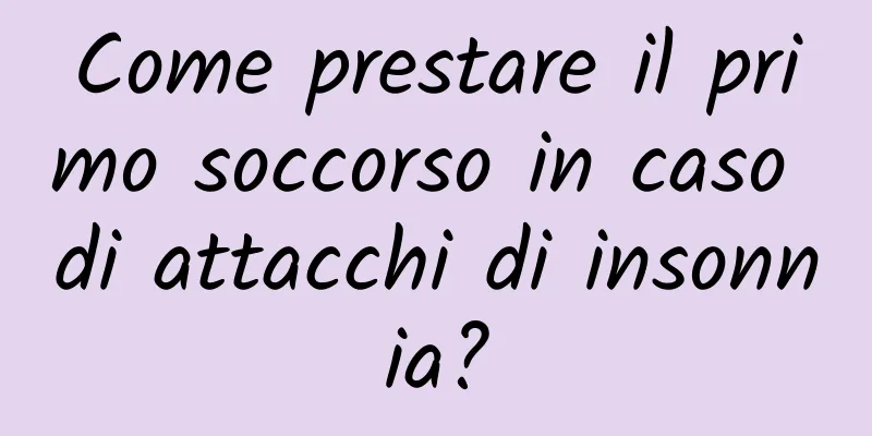 Come prestare il primo soccorso in caso di attacchi di insonnia?