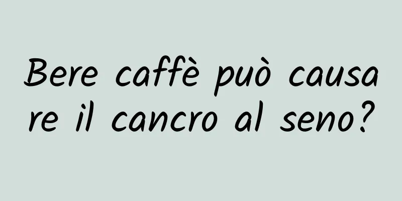 Bere caffè può causare il cancro al seno?