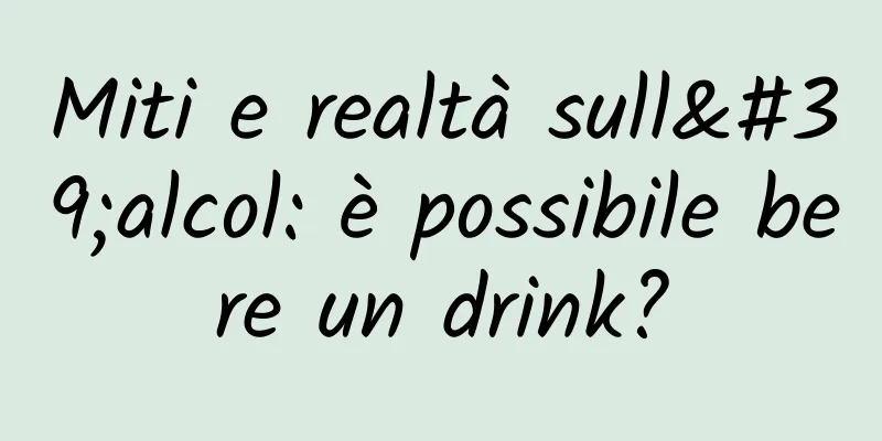 Miti e realtà sull'alcol: è possibile bere un drink?