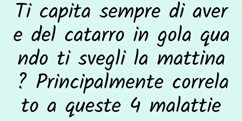 Ti capita sempre di avere del catarro in gola quando ti svegli la mattina? Principalmente correlato a queste 4 malattie