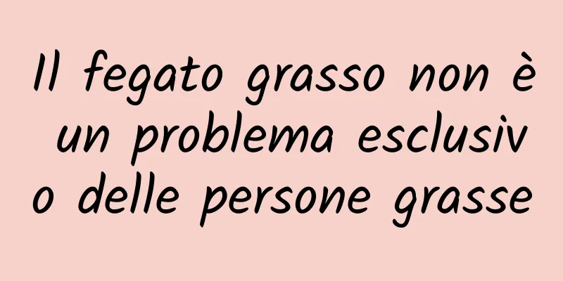 Il fegato grasso non è un problema esclusivo delle persone grasse