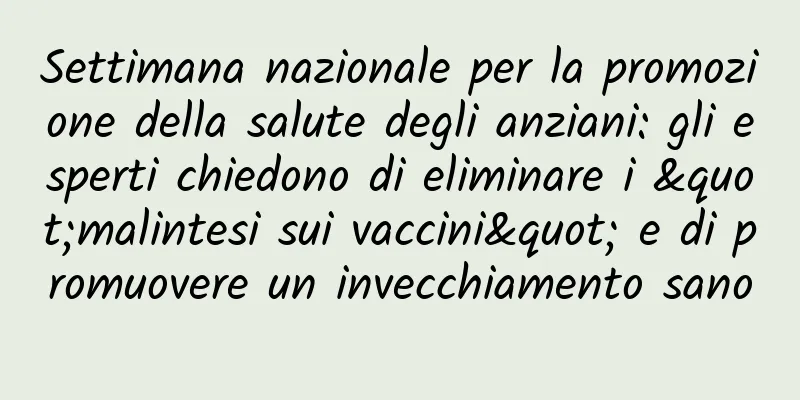 Settimana nazionale per la promozione della salute degli anziani: gli esperti chiedono di eliminare i "malintesi sui vaccini" e di promuovere un invecchiamento sano