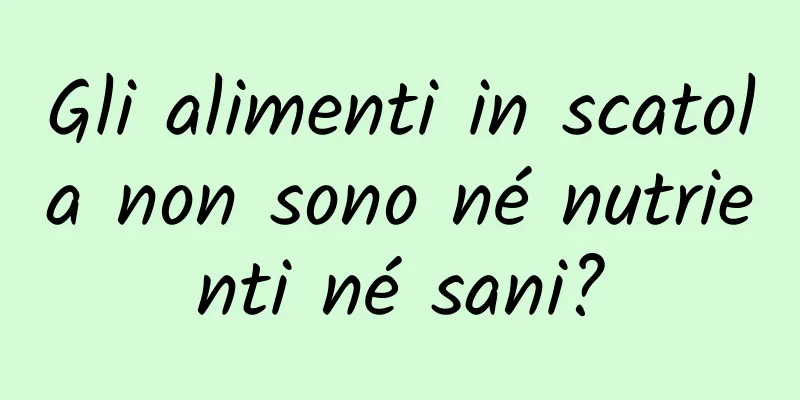 Gli alimenti in scatola non sono né nutrienti né sani?