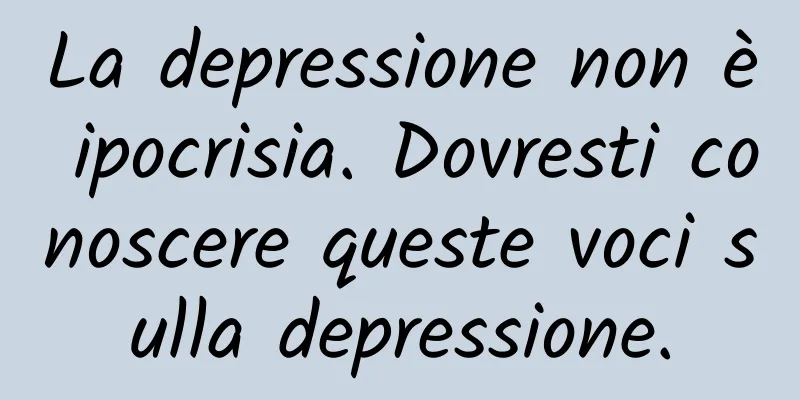 La depressione non è ipocrisia. Dovresti conoscere queste voci sulla depressione.