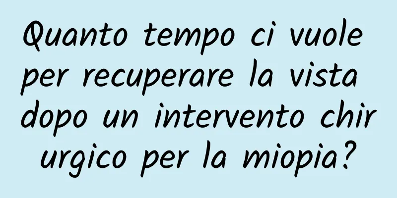 Quanto tempo ci vuole per recuperare la vista dopo un intervento chirurgico per la miopia?