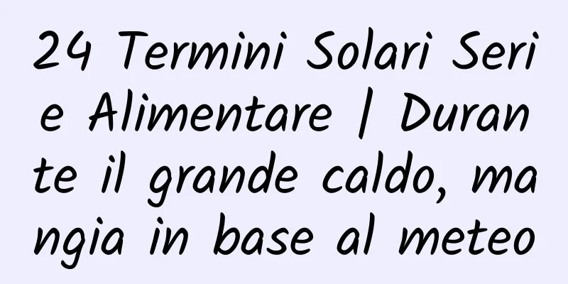 24 Termini Solari Serie Alimentare | Durante il grande caldo, mangia in base al meteo