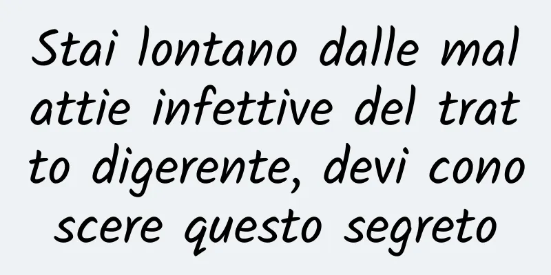 Stai lontano dalle malattie infettive del tratto digerente, devi conoscere questo segreto