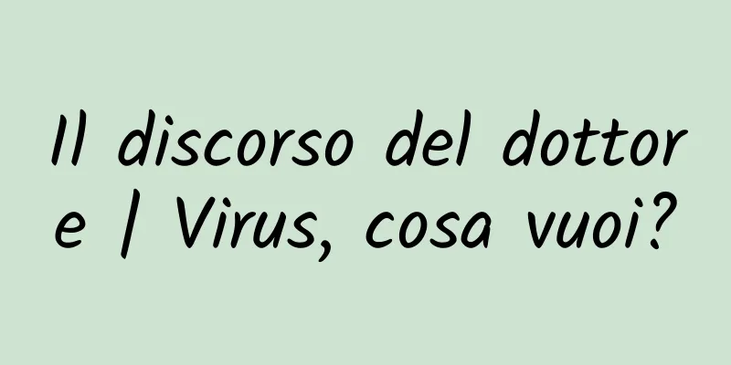 Il discorso del dottore | Virus, cosa vuoi?
