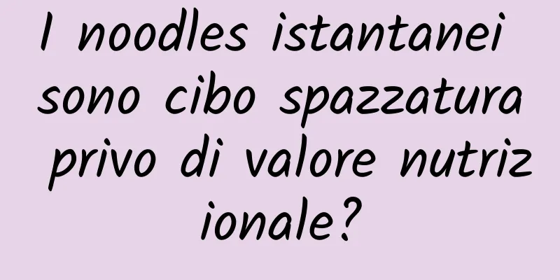 I noodles istantanei sono cibo spazzatura privo di valore nutrizionale?
