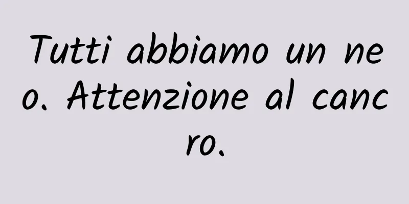 Tutti abbiamo un neo. Attenzione al cancro.