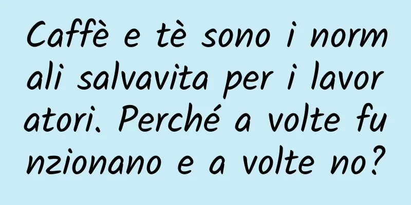 Caffè e tè sono i normali salvavita per i lavoratori. Perché a volte funzionano e a volte no?