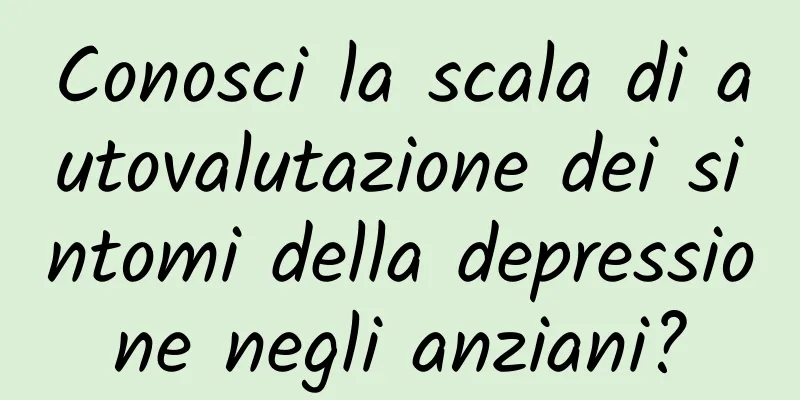 Conosci la scala di autovalutazione dei sintomi della depressione negli anziani?