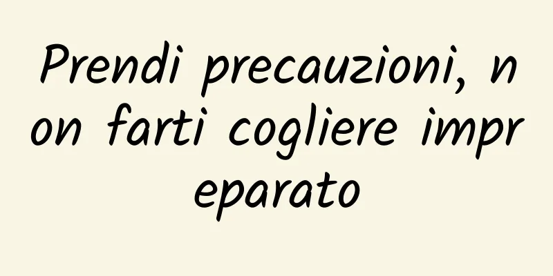 Prendi precauzioni, non farti cogliere impreparato