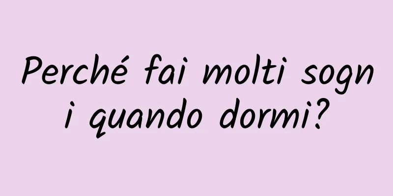 Perché fai molti sogni quando dormi?
