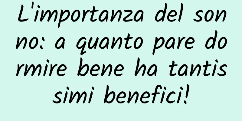 L'importanza del sonno: a quanto pare dormire bene ha tantissimi benefici!