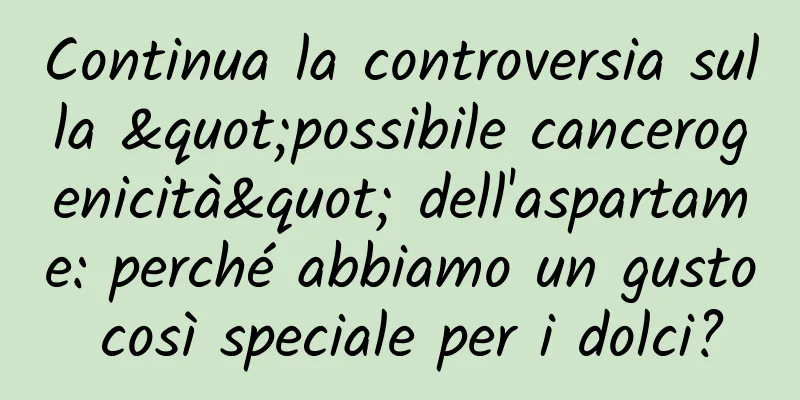 Continua la controversia sulla "possibile cancerogenicità" dell'aspartame: perché abbiamo un gusto così speciale per i dolci?
