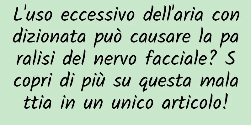L'uso eccessivo dell'aria condizionata può causare la paralisi del nervo facciale? Scopri di più su questa malattia in un unico articolo!