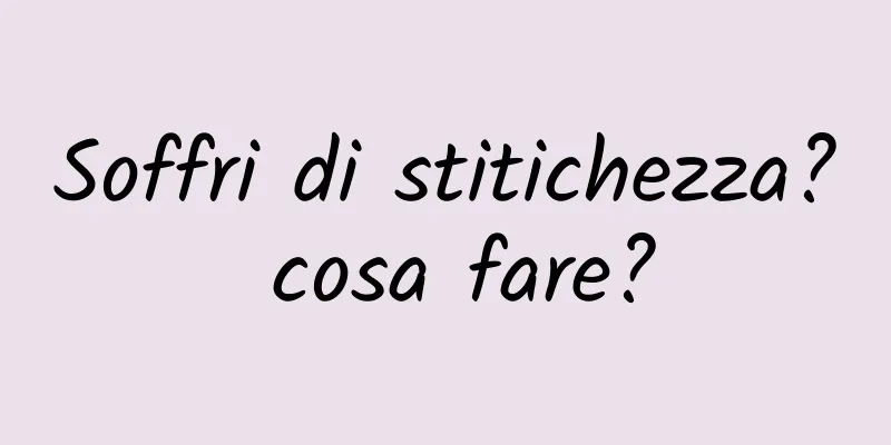 Soffri di stitichezza? cosa fare?