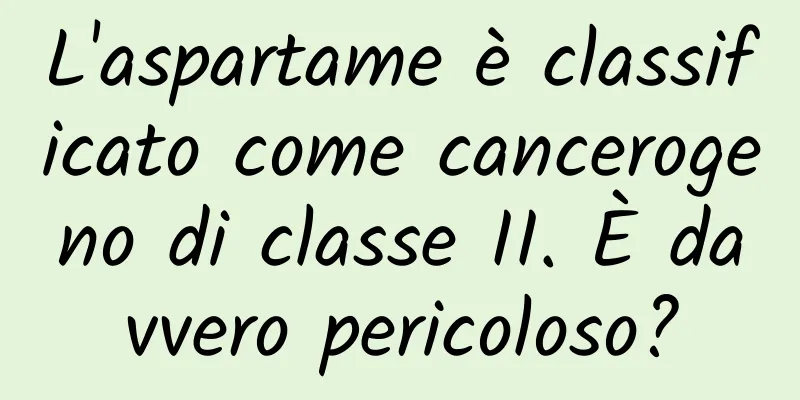 L'aspartame è classificato come cancerogeno di classe II. È davvero pericoloso?