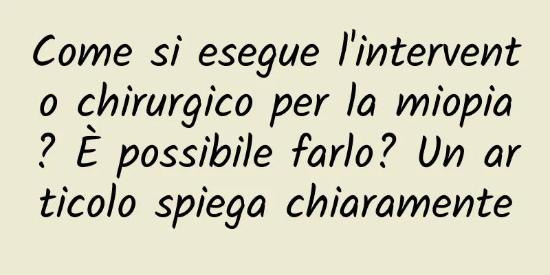 Come si esegue l'intervento chirurgico per la miopia? È possibile farlo? Un articolo spiega chiaramente