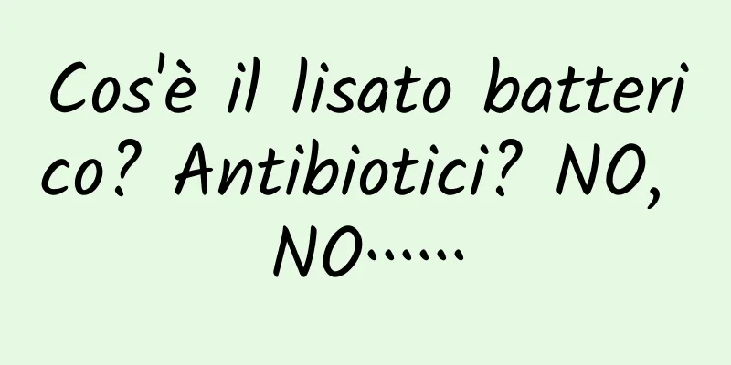 Cos'è il lisato batterico? Antibiotici? NO, NO······