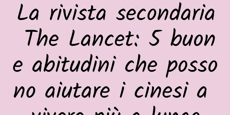 La rivista secondaria The Lancet: 5 buone abitudini che possono aiutare i cinesi a vivere più a lungo