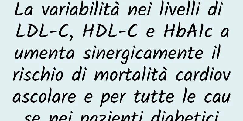 La variabilità nei livelli di LDL-C, HDL-C e HbA1c aumenta sinergicamente il rischio di mortalità cardiovascolare e per tutte le cause nei pazienti diabetici