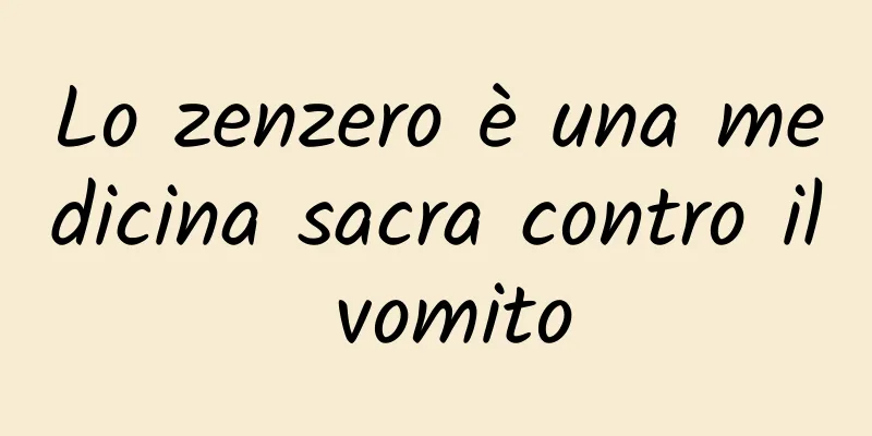 Lo zenzero è una medicina sacra contro il vomito