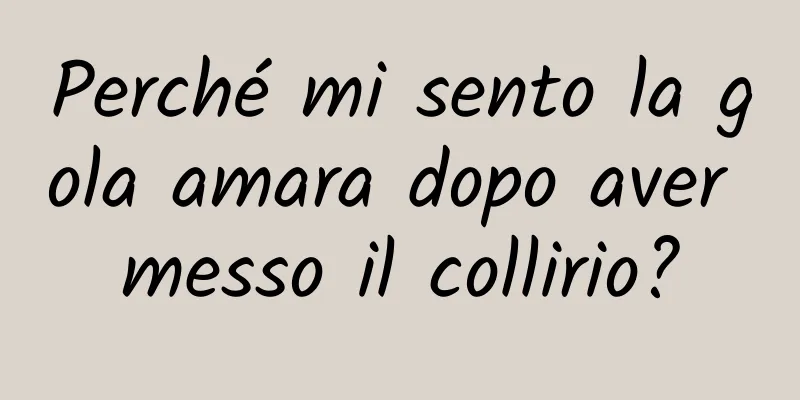 Perché mi sento la gola amara dopo aver messo il collirio?
