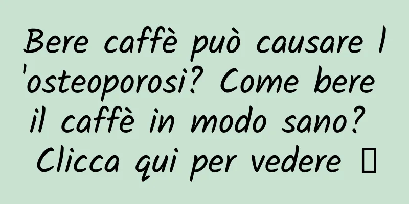 Bere caffè può causare l'osteoporosi? Come bere il caffè in modo sano? Clicca qui per vedere →