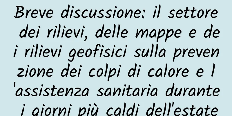 Breve discussione: il settore dei rilievi, delle mappe e dei rilievi geofisici sulla prevenzione dei colpi di calore e l'assistenza sanitaria durante i giorni più caldi dell'estate