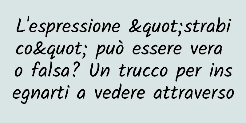 L'espressione "strabico" può essere vera o falsa? Un trucco per insegnarti a vedere attraverso