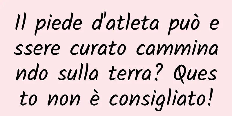 Il piede d'atleta può essere curato camminando sulla terra? Questo non è consigliato!