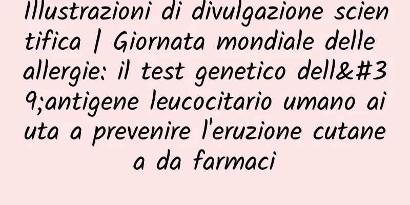 Illustrazioni di divulgazione scientifica | Giornata mondiale delle allergie: il test genetico dell'antigene leucocitario umano aiuta a prevenire l'eruzione cutanea da farmaci