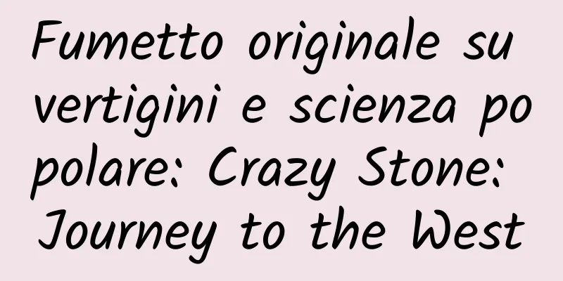 Fumetto originale su vertigini e scienza popolare: Crazy Stone: Journey to the West