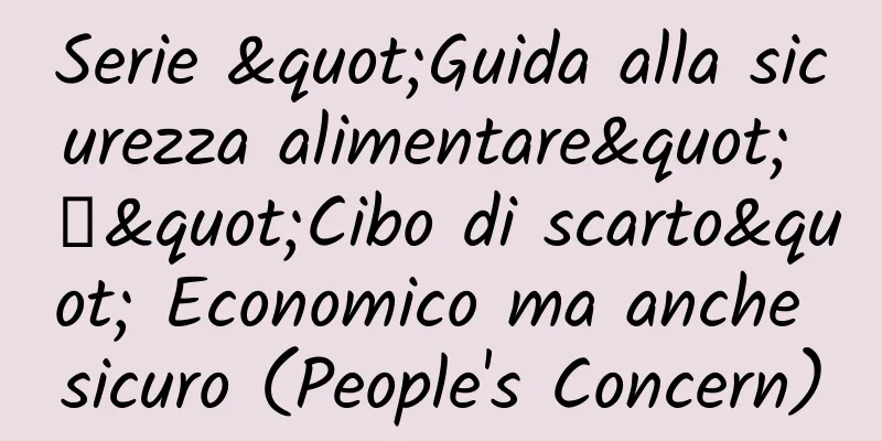 Serie "Guida alla sicurezza alimentare" ｜"Cibo di scarto" Economico ma anche sicuro (People's Concern)