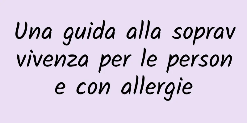 Una guida alla sopravvivenza per le persone con allergie