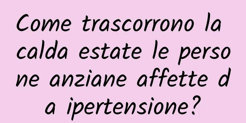 Come trascorrono la calda estate le persone anziane affette da ipertensione?