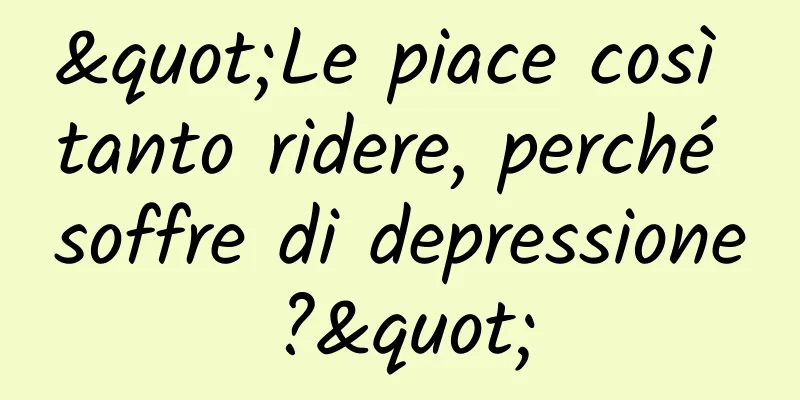 "Le piace così tanto ridere, perché soffre di depressione?"