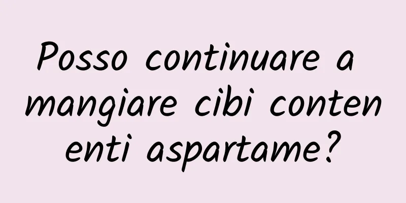 Posso continuare a mangiare cibi contenenti aspartame?