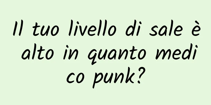 Il tuo livello di sale è alto in quanto medico punk?