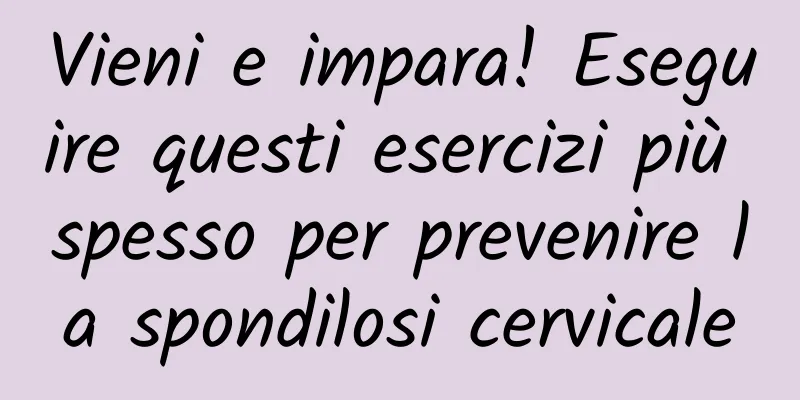 Vieni e impara! Eseguire questi esercizi più spesso per prevenire la spondilosi cervicale
