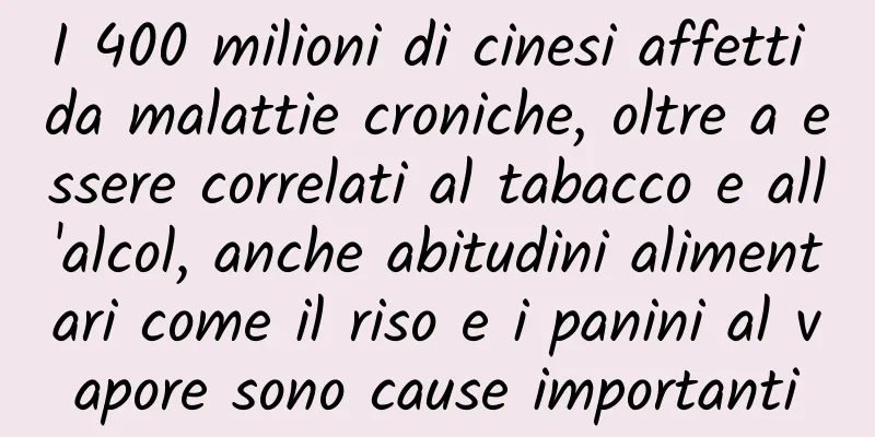 I 400 milioni di cinesi affetti da malattie croniche, oltre a essere correlati al tabacco e all'alcol, anche abitudini alimentari come il riso e i panini al vapore sono cause importanti