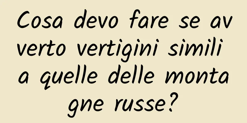 Cosa devo fare se avverto vertigini simili a quelle delle montagne russe?