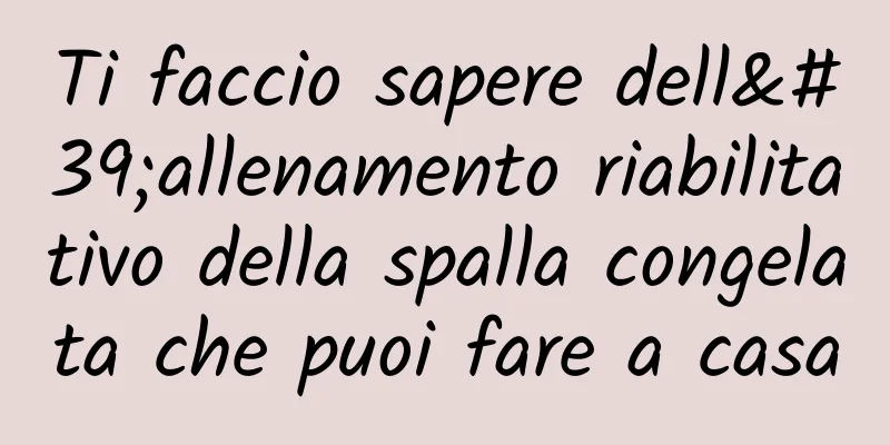 Ti faccio sapere dell'allenamento riabilitativo della spalla congelata che puoi fare a casa