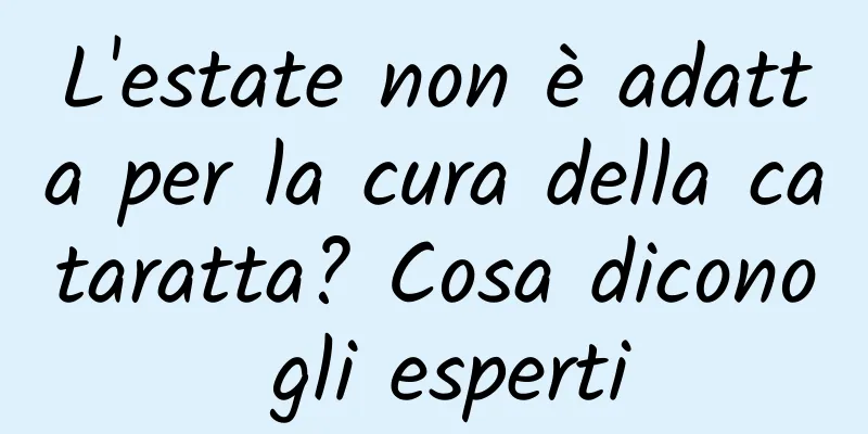L'estate non è adatta per la cura della cataratta? Cosa dicono gli esperti