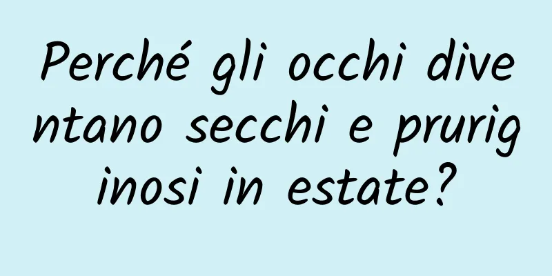 Perché gli occhi diventano secchi e pruriginosi in estate?